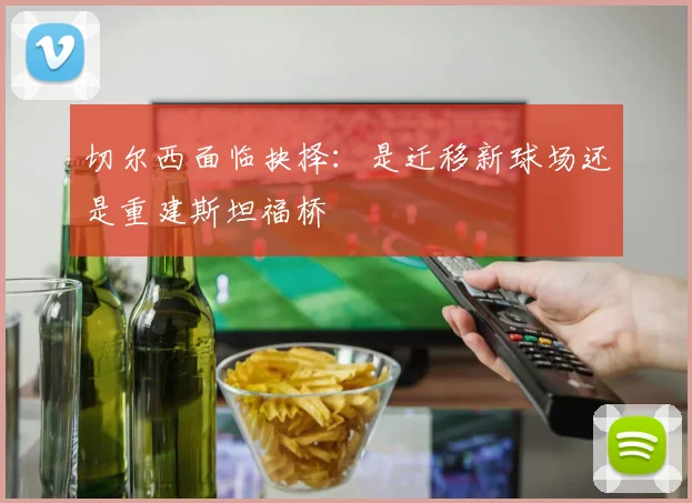 切尔西面临抉择：是迁移新球场还是重建斯坦福桥