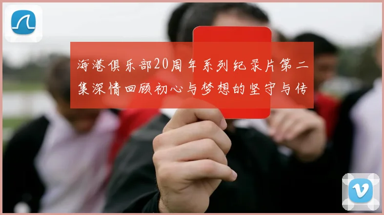 海港俱乐部20周年系列纪录片第二集深情回顾初心与梦想的坚守与传承