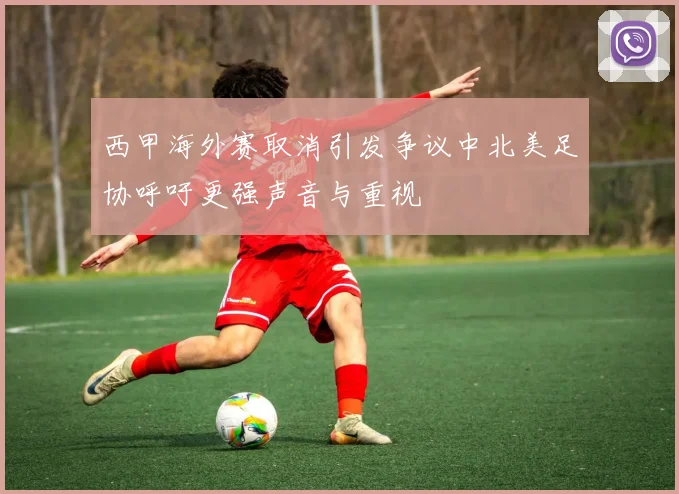 西甲海外赛取消引发争议中北美足协呼吁更强声音与重视