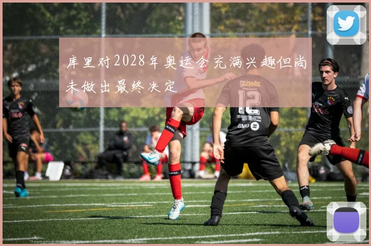 库里对2028年奥运会充满兴趣但尚未做出最终决定