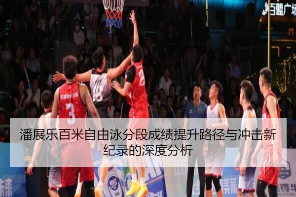 潘展乐百米自由泳分段成绩提升路径与冲击新纪录的深度分析 | kaiyun